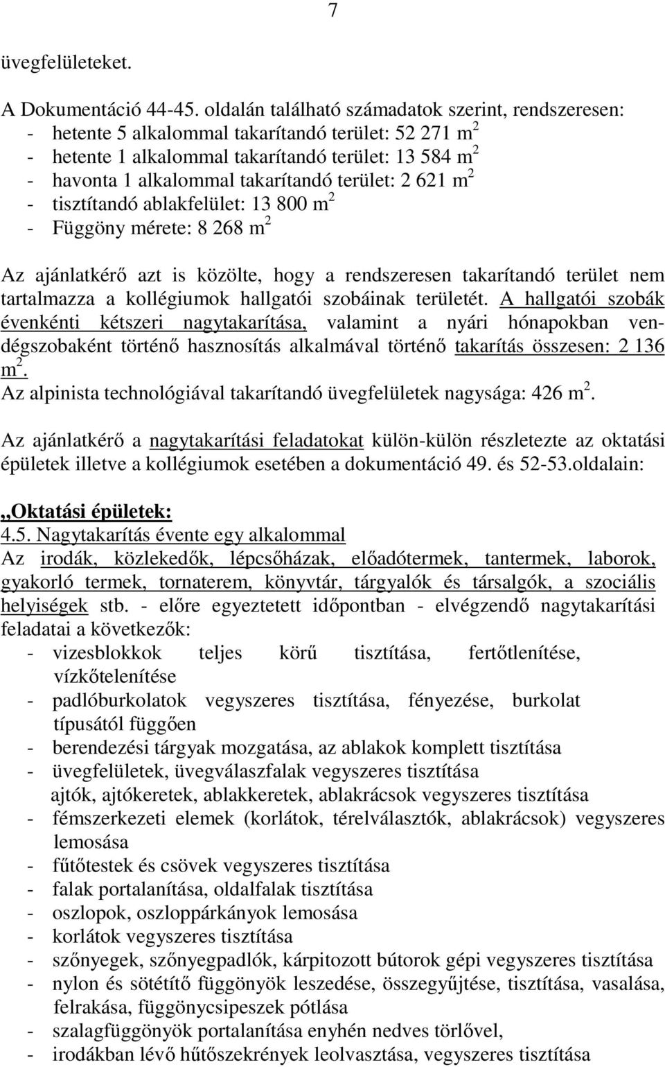 terület: 2 621 m 2 - tisztítandó ablakfelület: 13 800 m 2 - Függöny mérete: 8 268 m 2 Az ajánlatkérő azt is közölte, hogy a rendszeresen takarítandó terület nem tartalmazza a kollégiumok hallgatói