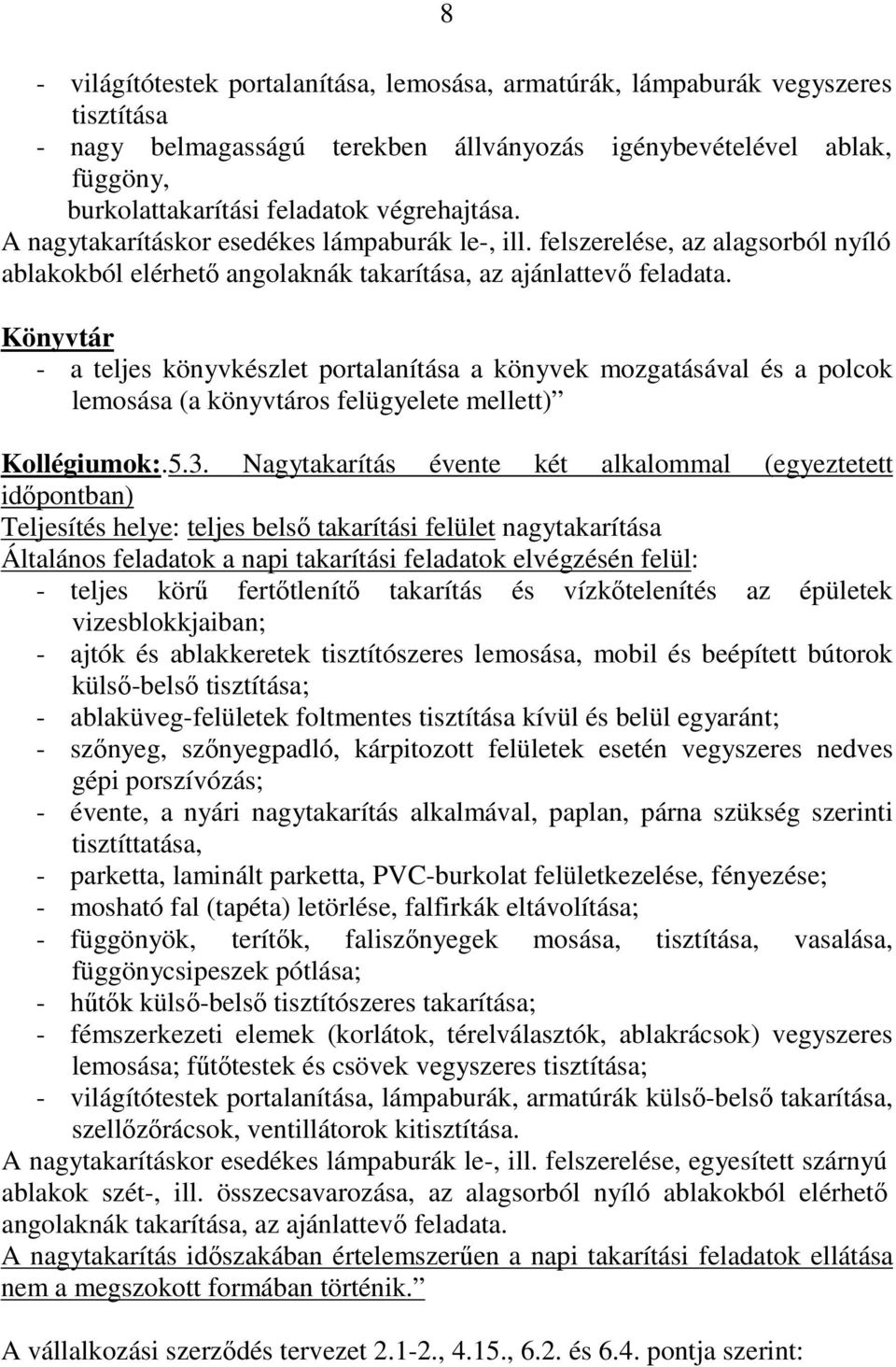 Könyvtár - a teljes könyvkészlet portalanítása a könyvek mozgatásával és a polcok lemosása (a könyvtáros felügyelete mellett) Kollégiumok:.5.3.