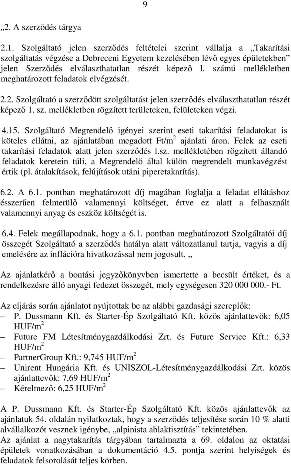 számú mellékletben meghatározott feladatok elvégzését. 2.2. Szolgáltató a szerződött szolgáltatást jelen szerződés elválaszthatatlan részét képező 1. sz. mellékletben rögzített területeken, felületeken végzi.