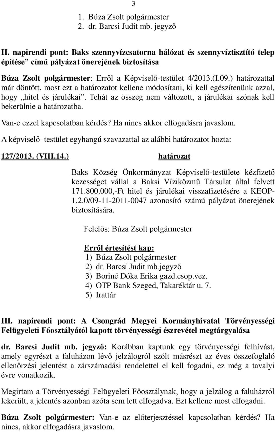 ) határozattal már döntött, most ezt a határozatot kellene módosítani, ki kell egészítenünk azzal, hogy hitel és járulékai.