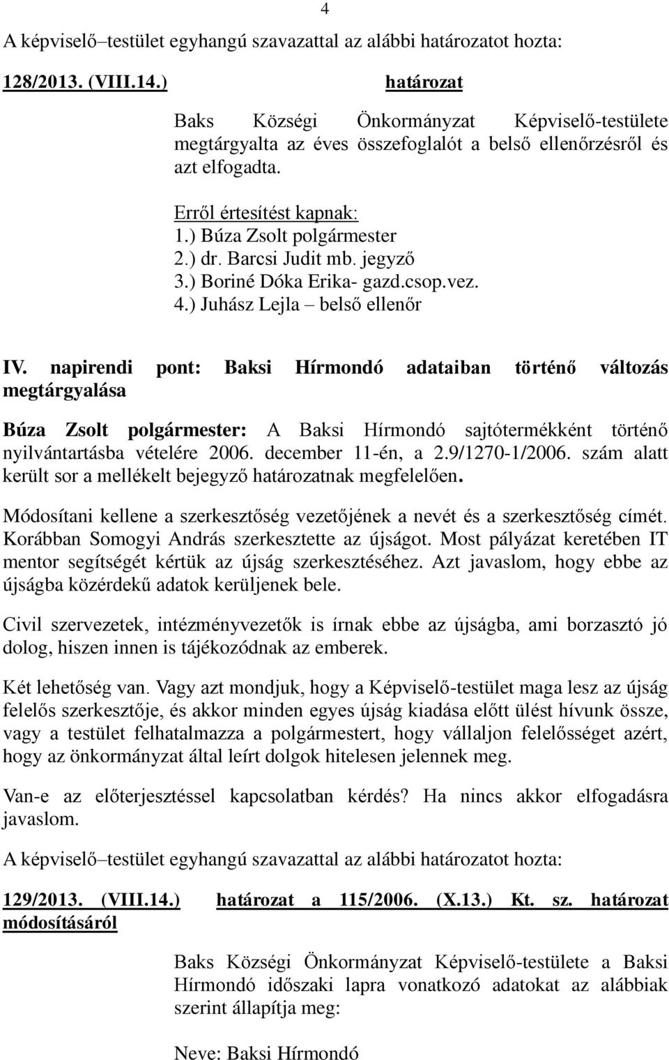 napirendi pont: Baksi Hírmondó adataiban történő változás megtárgyalása Búza Zsolt polgármester: A Baksi Hírmondó sajtótermékként történő nyilvántartásba vételére 2006. december 11-én, a 2.