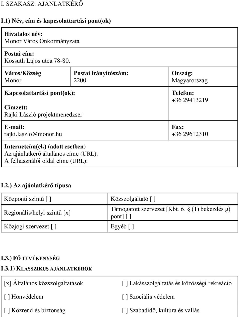 hu Telefon: +36 29413219 Fax: +36 29612310 Internetcím(ek) (adott esetben) Az ajánlatkérő általános címe (URL): A felhasználói oldal címe (URL): I.2.) Az ajánlatkérő típusa Központi szintű [ ] Közszolgáltató [ ] Regionális/helyi szintű [x] Közjogi szervezet [ ] Egyéb [ ] Támogatott szervezet [Kbt.