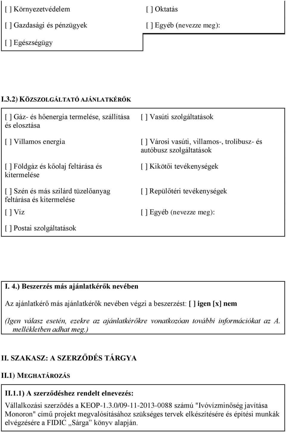 szolgáltatások [ ] Földgáz és kőolaj feltárása és kitermelése [ ] Kikötői tevékenységek [ ] Szén és más szilárd tüzelőanyag feltárása és kitermelése [ ] Repülőtéri tevékenységek [ ] Víz [ ] Egyéb