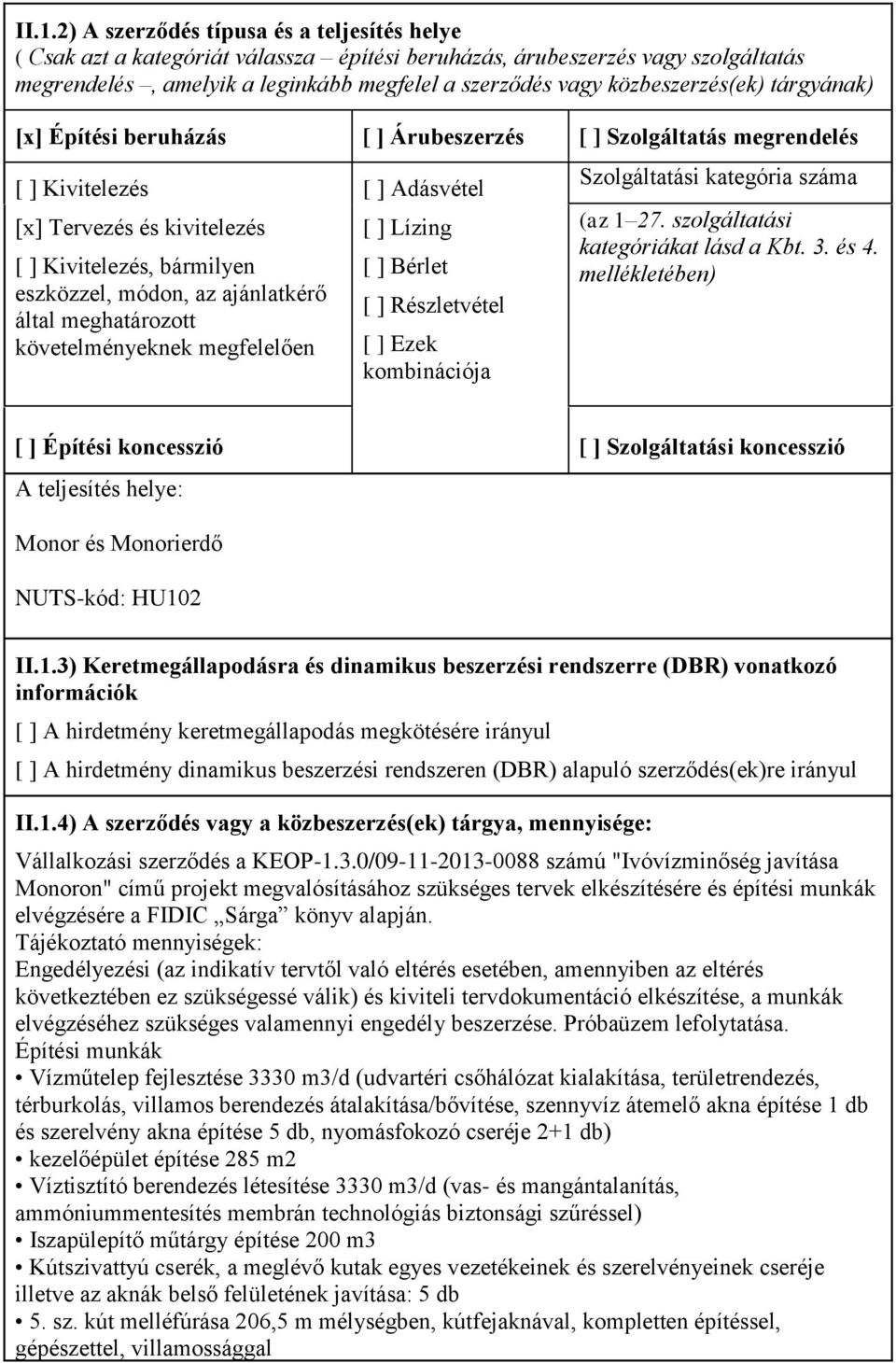 által meghatározott követelményeknek megfelelően [ ] Adásvétel [ ] Lízing [ ] Bérlet [ ] Részletvétel [ ] Ezek kombinációja Szolgáltatási kategória száma (az 1 27.