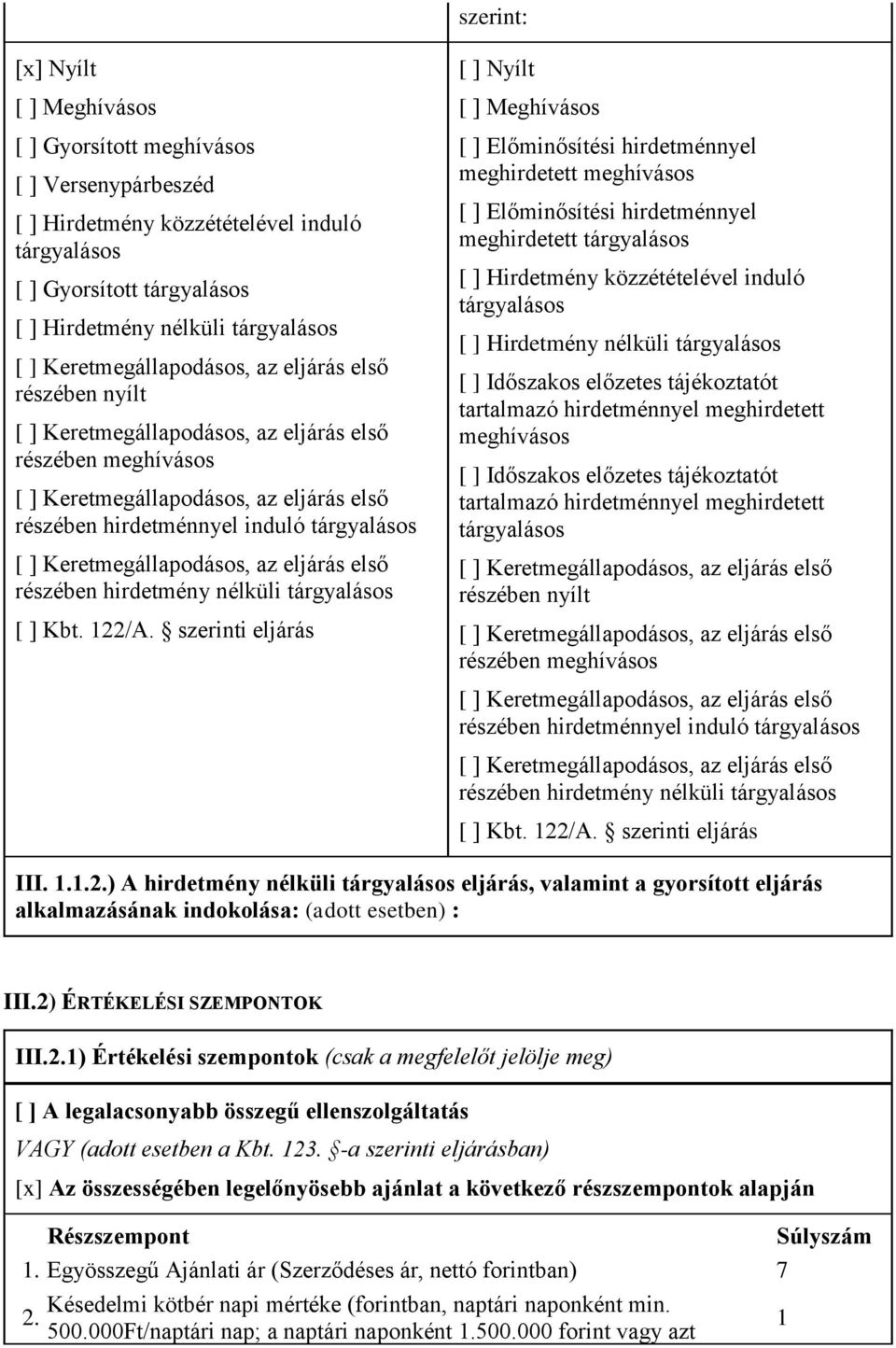 szerinti eljárás [ ] Nyílt [ ] Meghívásos [ ] Előminősítési hirdetménnyel meghirdetett meghívásos [ ] Előminősítési hirdetménnyel meghirdetett tárgyalásos [ ] Hirdetmény közzétételével induló