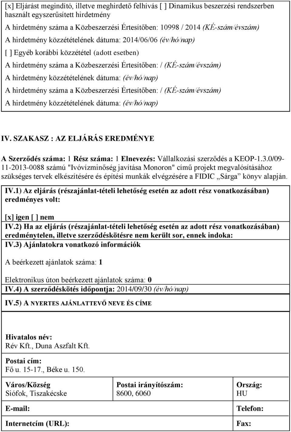 hirdetmény száma a Közbeszerzési Értesítőben: / (KÉ-szám/évszám) IV. SZAKASZ : AZ ELJÁRÁS EREDMÉNYE A Szerződés száma: 1 Rész száma: 1 Elnevezés: Vállalkozási szerződés a KEOP-1.3.