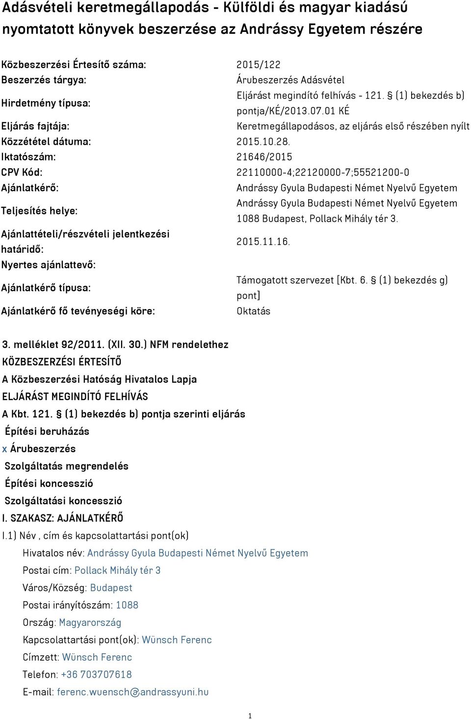 Iktatószám: 21646/2015 CPV Kód: 22110000-4;22120000-7;55521200-0 Ajánlatkérő: Andrássy Gyula Budapesti Német Nyelvű Egyetem Teljesítés helye: Andrássy Gyula Budapesti Német Nyelvű Egyetem 1088