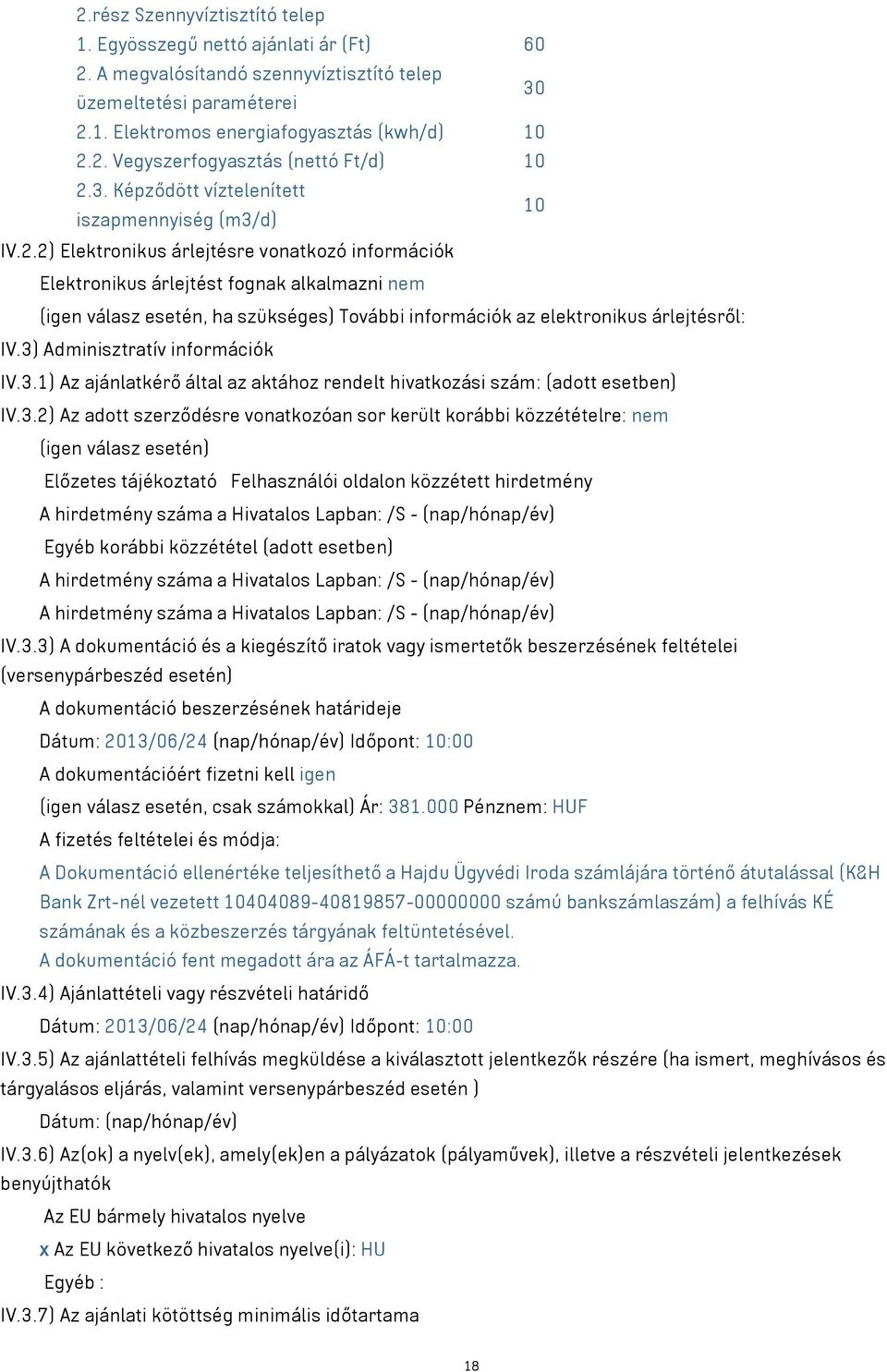 2) Elektronikus árlejtésre vonatkozó információk Elektronikus árlejtést fognak alkalmazni nem (igen válasz esetén, ha szükséges) További információk az elektronikus árlejtésről: IV.