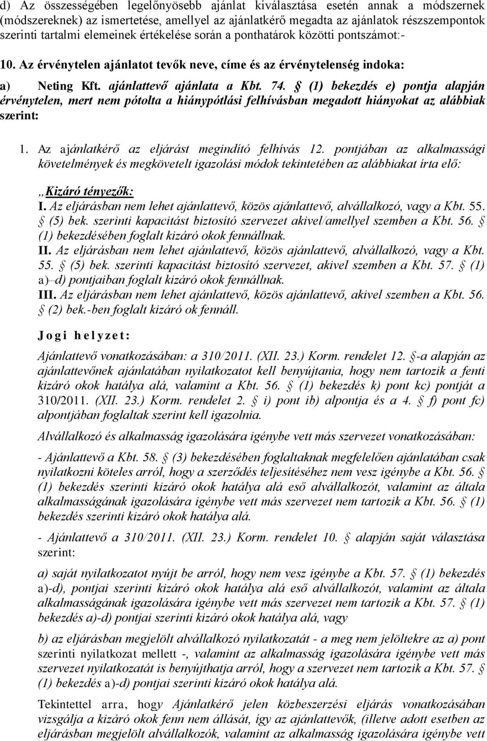 (1) bekezdés e) pontja alapján érvénytelen, mert nem pótolta a hiánypótlási felhívásban megadott hiányokat az alábbiak szerint: 1. Az ajánlatkérő az eljárást megindító felhívás 12.