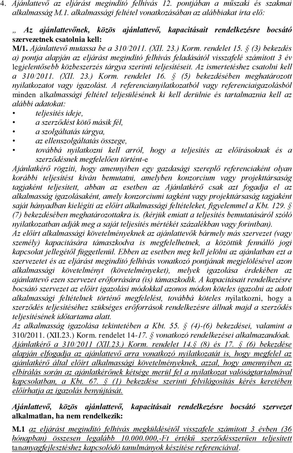 alkalmassági feltétel vonatkozásában az alábbiakat írta elő: Az ajánlattevőnek, közös ajánlattevő, kapacitásait rendelkezésre bocsátó szervezetnek csatolnia kell: M/1.