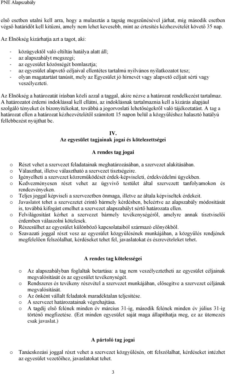 tartalmú nyilváns nyilatkzatt tesz; - lyan magatartást tanúsít, mely az Egyesület jó hírnevét vagy alapvető céljait sérti vagy veszélyezteti.