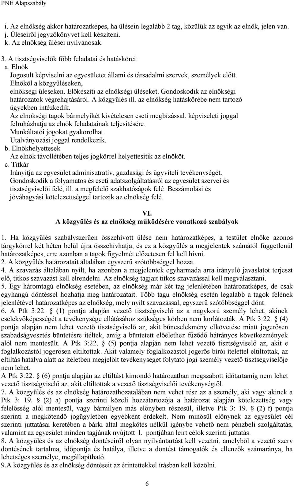 Előkészíti az elnökségi üléseket. Gndskdik az elnökségi határzatk végrehajtásáról. A közgyűlés ill. az elnökség hatáskörébe nem tartzó ügyekben intézkedik.