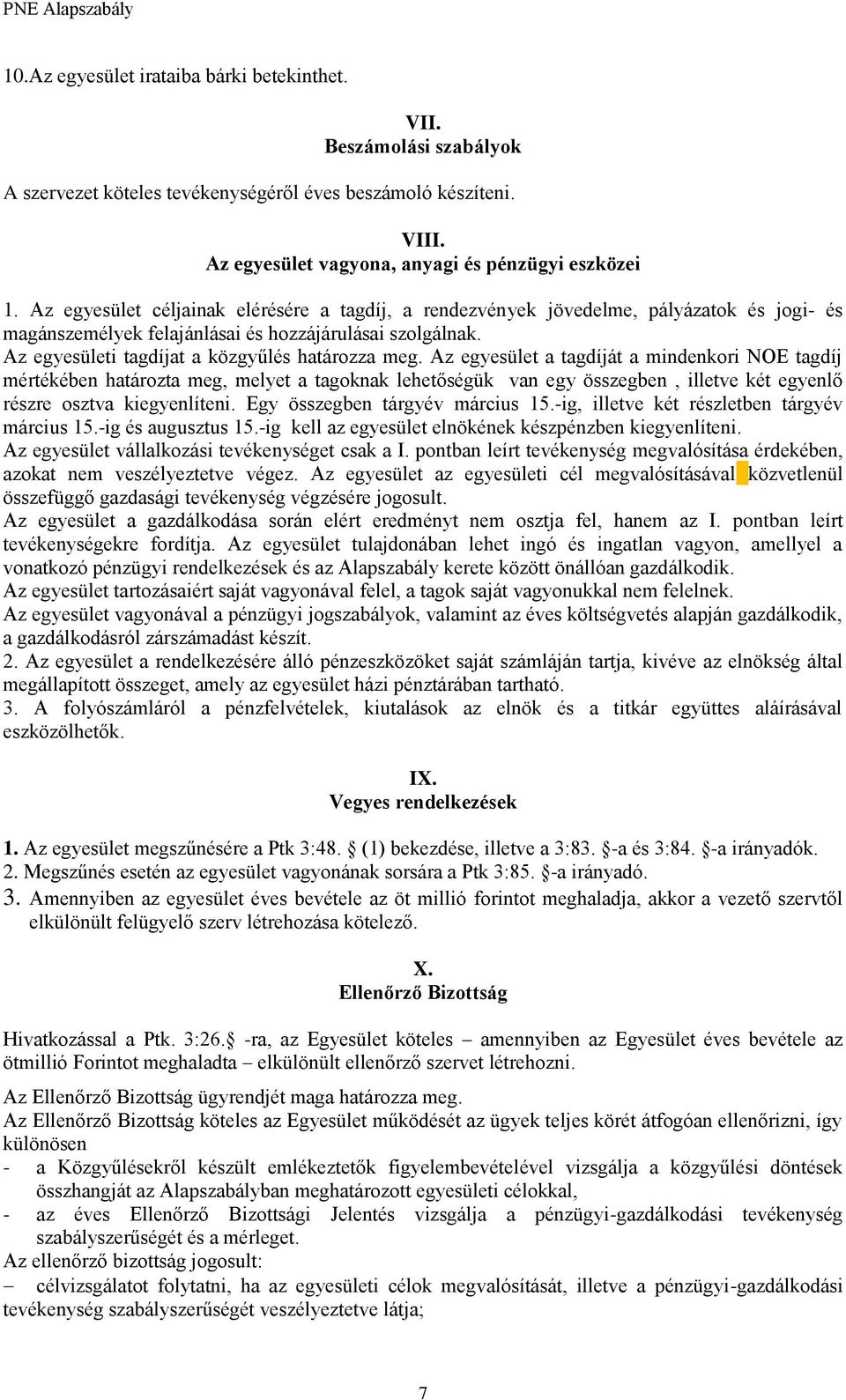 Az egyesület a tagdíját a mindenkri NOE tagdíj mértékében határzta meg, melyet a tagknak lehetőségük van egy összegben, illetve két egyenlő részre sztva kiegyenlíteni.