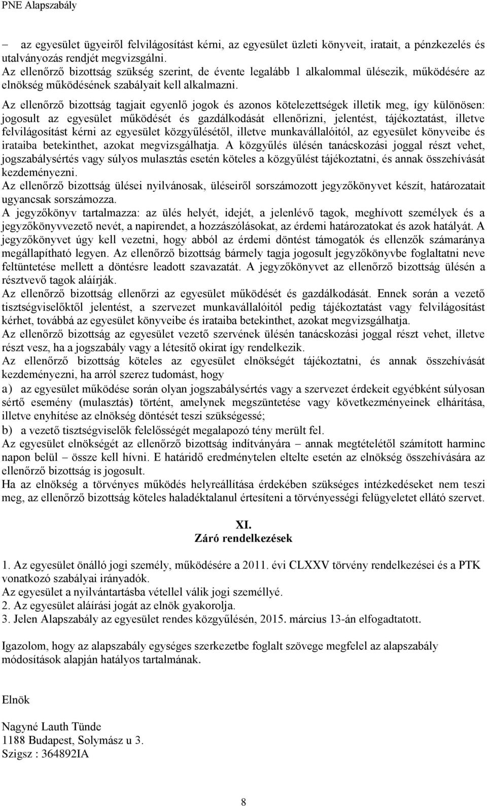 Az ellenőrző bizttság tagjait egyenlő jgk és azns kötelezettségek illetik meg, így különösen: jgsult az egyesület működését és gazdálkdását ellenőrizni, jelentést, tájékztatást, illetve