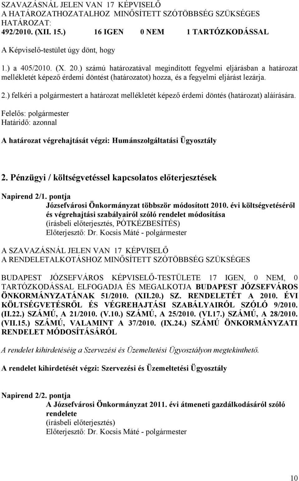 ) felkéri a polgármestert a határozat mellékletét képező érdemi döntés (határozat) aláírására. Határidő: azonnal A határozat végrehajtását végzi: Humánszolgáltatási Ügyosztály 2.