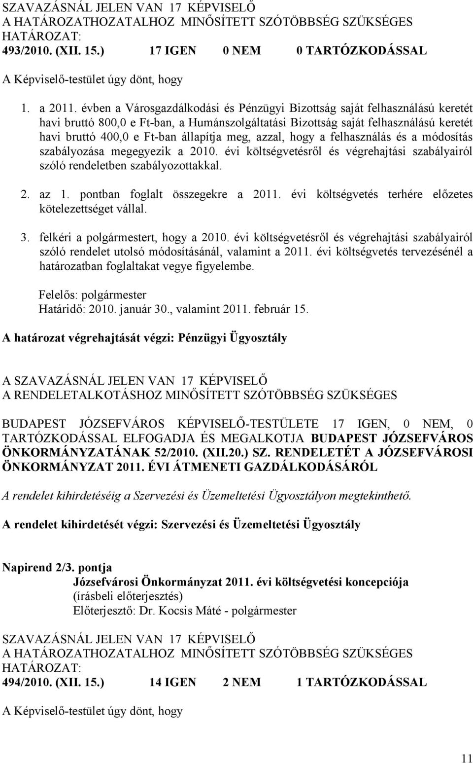 meg, azzal, hogy a felhasználás és a módosítás szabályozása megegyezik a 2010. évi költségvetésről és végrehajtási szabályairól szóló rendeletben szabályozottakkal. 2. az 1.