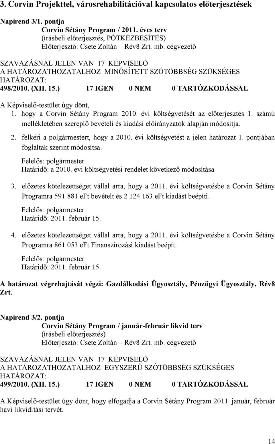 hogy a Corvin Sétány Program 2010. évi költségvetését az előterjesztés 1. számú mellékletében szereplő bevételi és kiadási előirányzatok alapján módosítja. 2. felkéri a polgármestert, hogy a 2010.