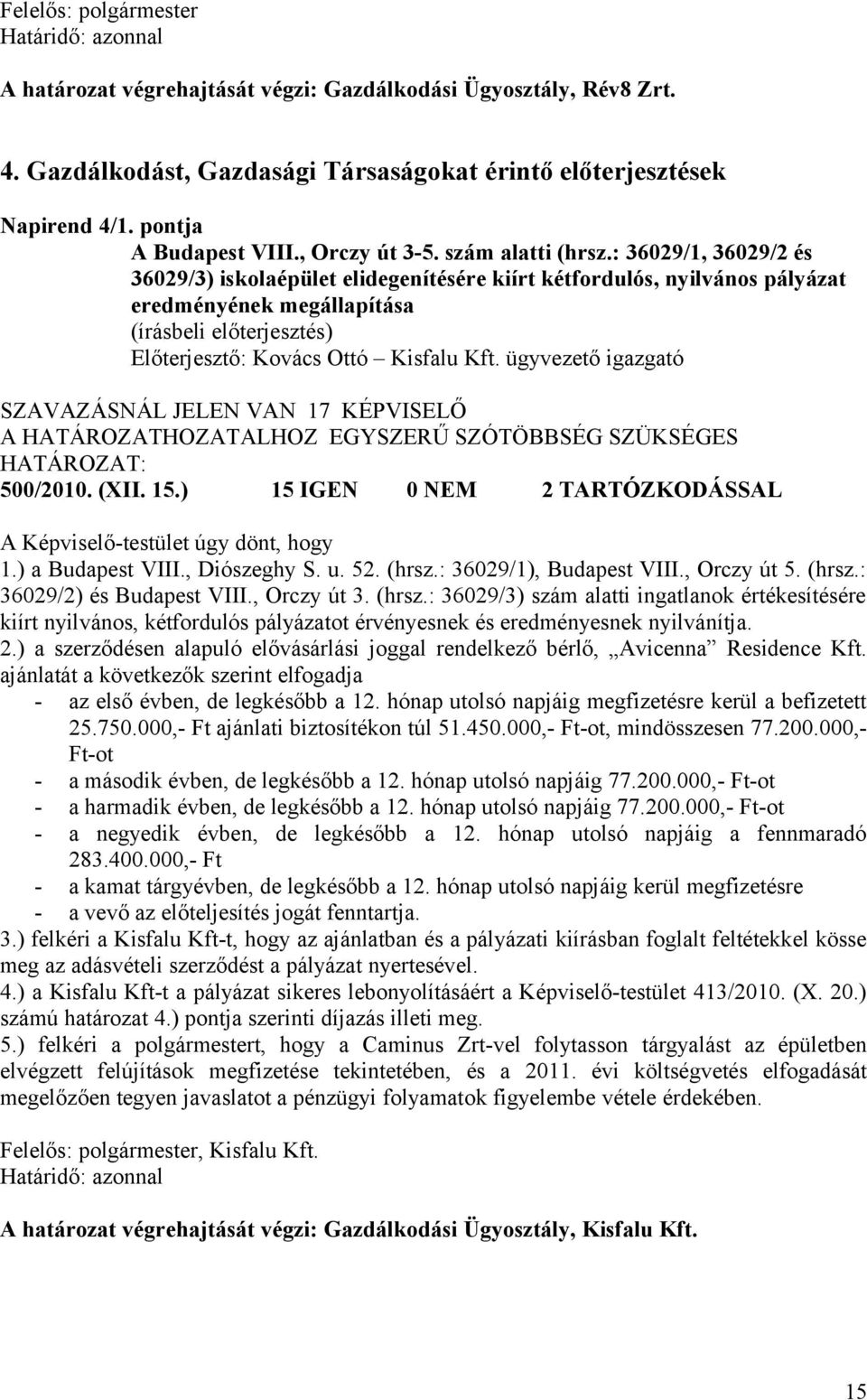 ügyvezető igazgató A HATÁROZATHOZATALHOZ EGYSZERŰ SZÓTÖBBSÉG SZÜKSÉGES 500/2010. (XII. 15.) 15 IGEN 0 NEM 2 TARTÓZKODÁSSAL A Képviselő-testület úgy dönt, hogy 1.) a Budapest VIII., Diószeghy S. u. 52.