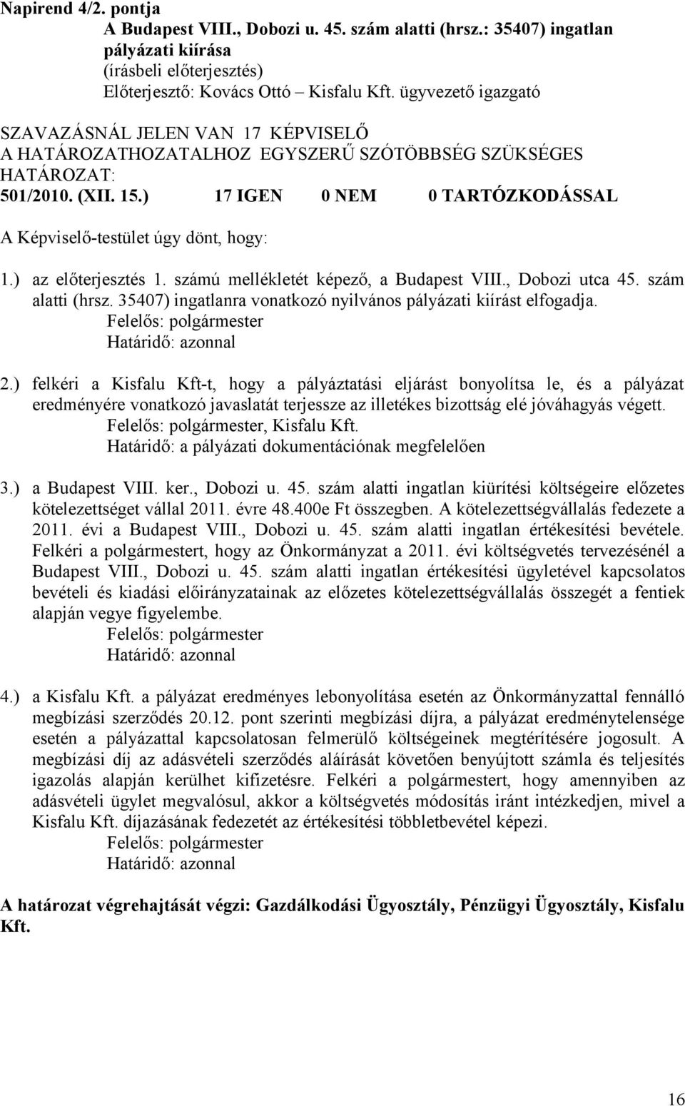 számú mellékletét képező, a Budapest VIII., Dobozi utca 45. szám alatti (hrsz. 35407) ingatlanra vonatkozó nyilvános pályázati kiírást elfogadja. Határidő: azonnal 2.