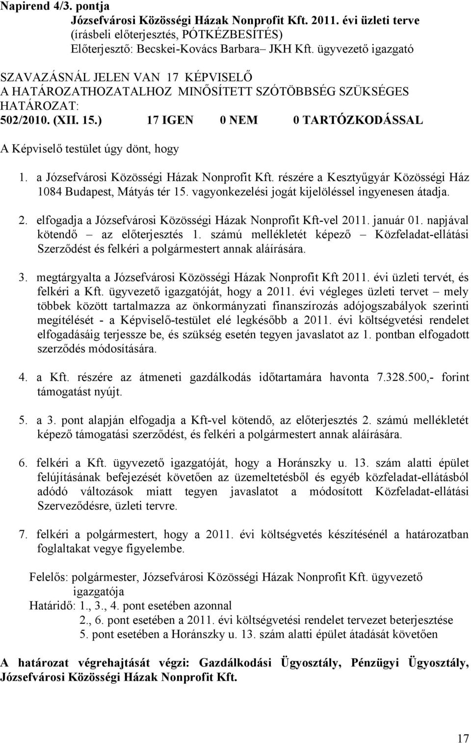 részére a Kesztyűgyár Közösségi Ház 1084 Budapest, Mátyás tér 15. vagyonkezelési jogát kijelöléssel ingyenesen átadja. 2. elfogadja a Józsefvárosi Közösségi Házak Nonprofit Kft-vel 2011. január 01.