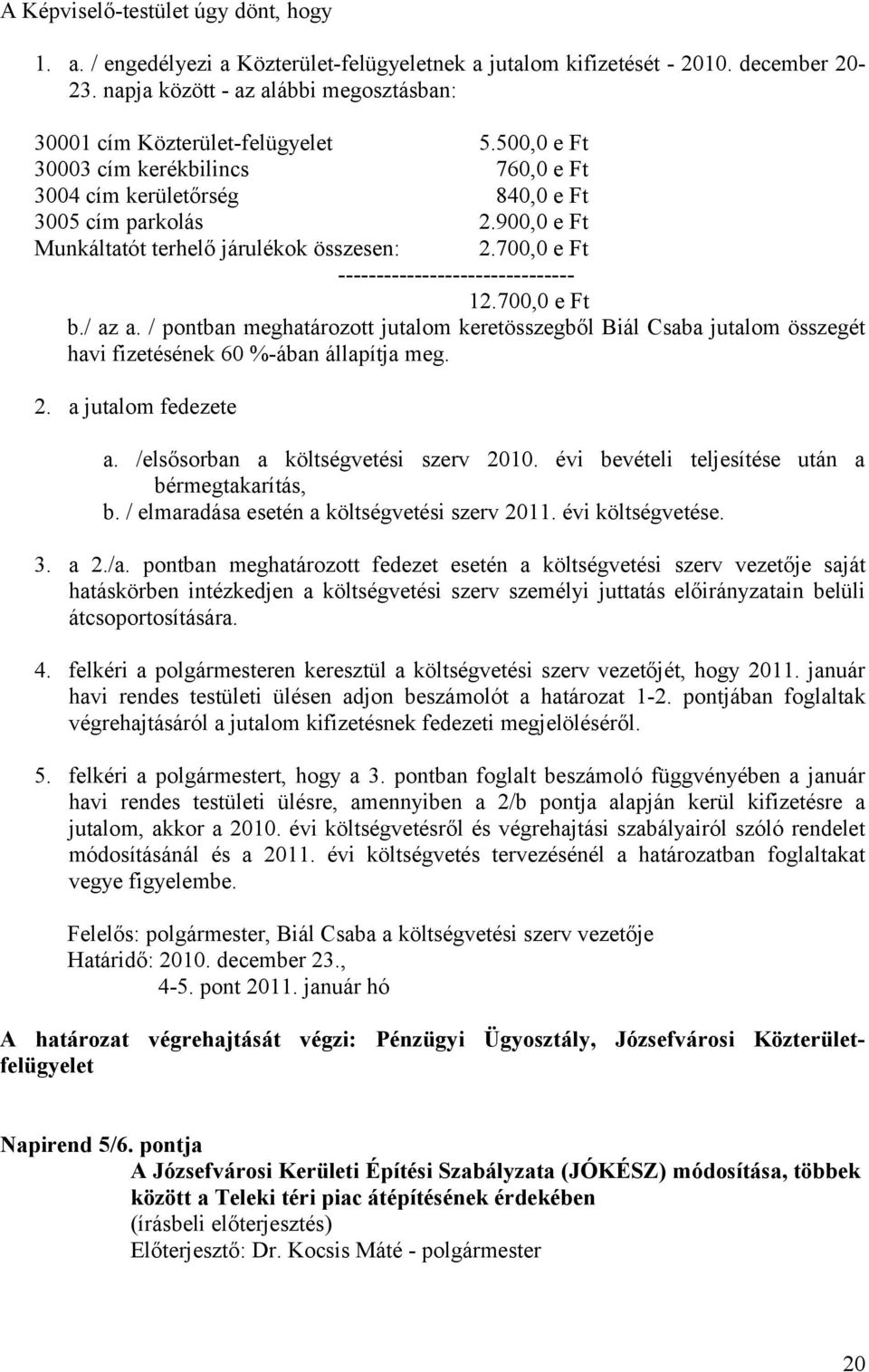 900,0 e Ft Munkáltatót terhelő járulékok összesen: 2.700,0 e Ft ------------------------------- 12.700,0 e Ft b./ az a.