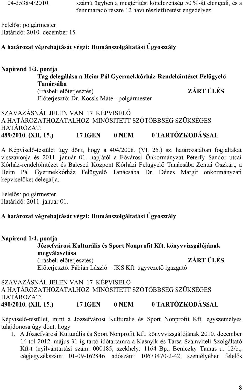 ) 17 IGEN 0 NEM 0 TARTÓZKODÁSSAL A Képviselő-testület úgy dönt, hogy a 404/2008. (VI. 25.) sz. határozatában foglaltakat visszavonja és 2011. január 01.