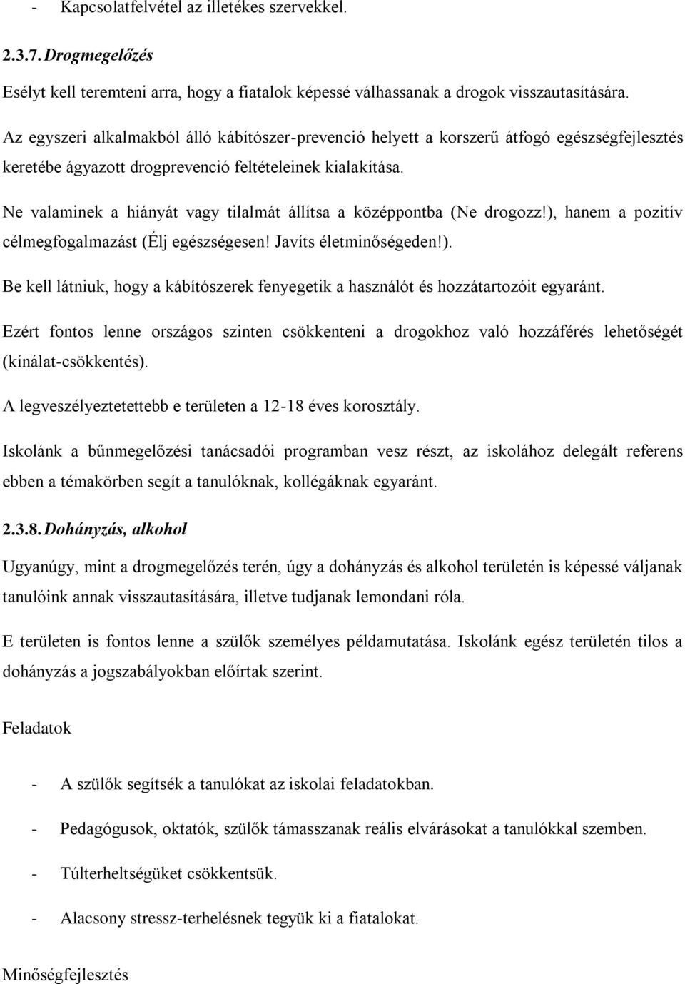 Ne valaminek a hiányát vagy tilalmát állítsa a középpontba (Ne drogozz!), hanem a pozitív célmegfogalmazást (Élj egészségesen! Javíts életminőségeden!). Be kell látniuk, hogy a kábítószerek fenyegetik a használót és hozzátartozóit egyaránt.