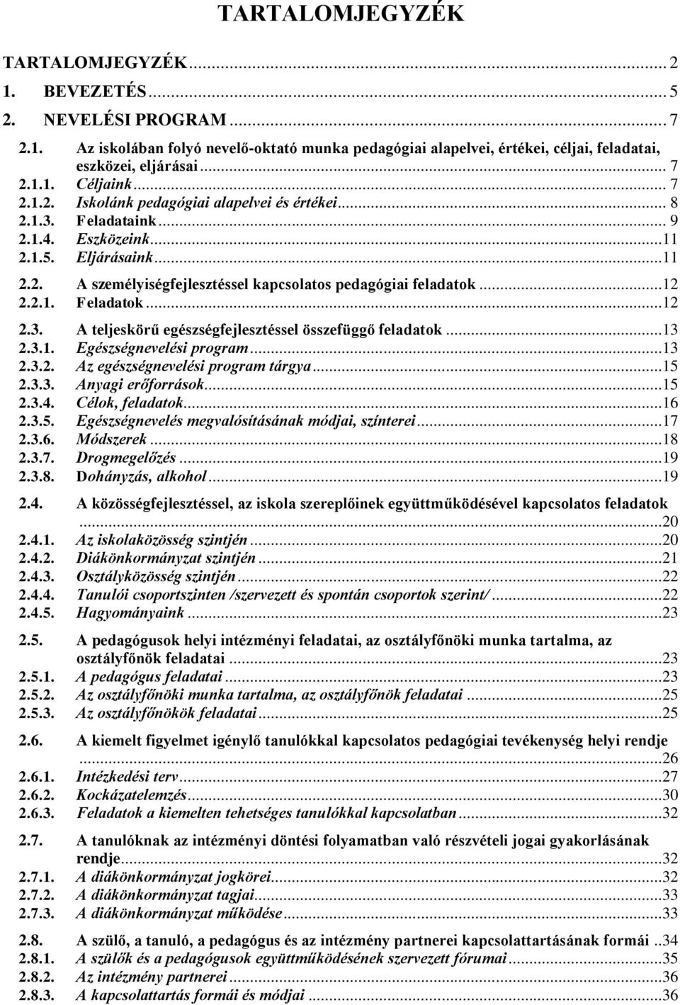 2.1. Feladatok...12 2.3. A teljeskörű egészségfejlesztéssel összefüggő feladatok...13 2.3.1. Egészségnevelési program...13 2.3.2. Az egészségnevelési program tárgya...15 2.3.3. Anyagi erőforrások.