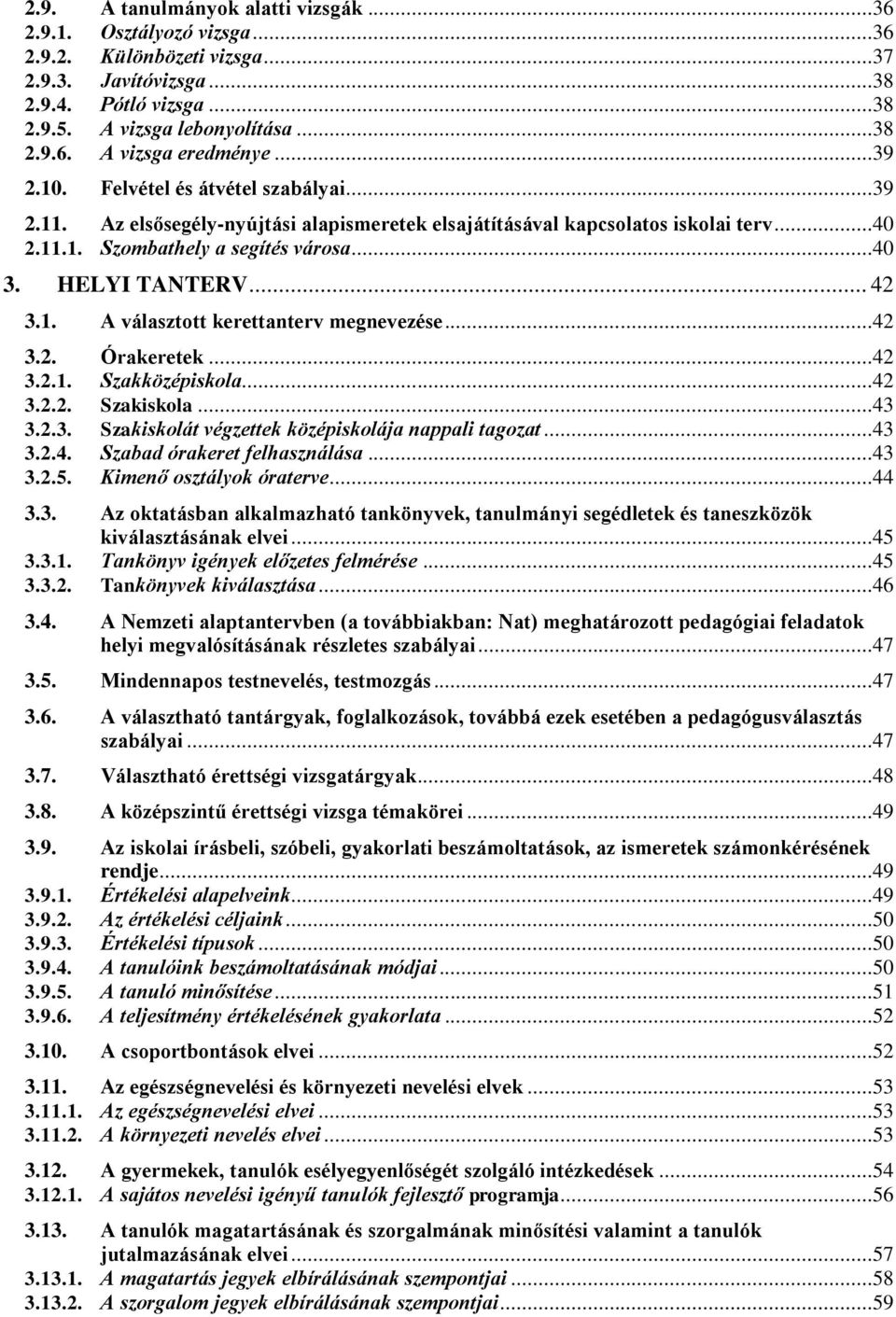 1. A választott kerettanterv megnevezése...42 3.2. Órakeretek...42 3.2.1. Szakközépiskola...42 3.2.2. Szakiskola...43 3.2.3. Szakiskolát végzettek középiskolája nappali tagozat...43 3.2.4. Szabad órakeret felhasználása.