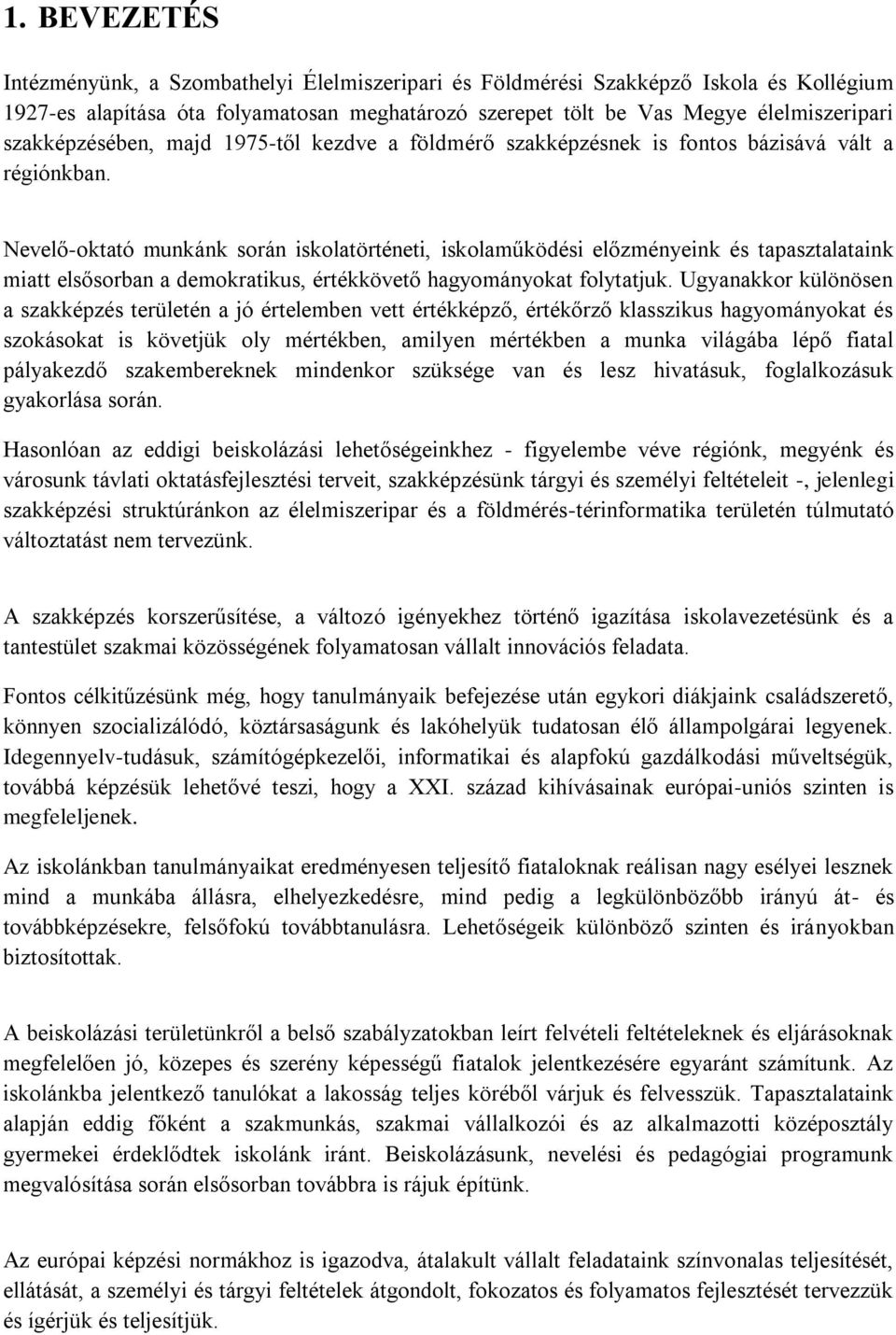 Nevelő-oktató munkánk során iskolatörténeti, iskolaműködési előzményeink és tapasztalataink miatt elsősorban a demokratikus, értékkövető hagyományokat folytatjuk.