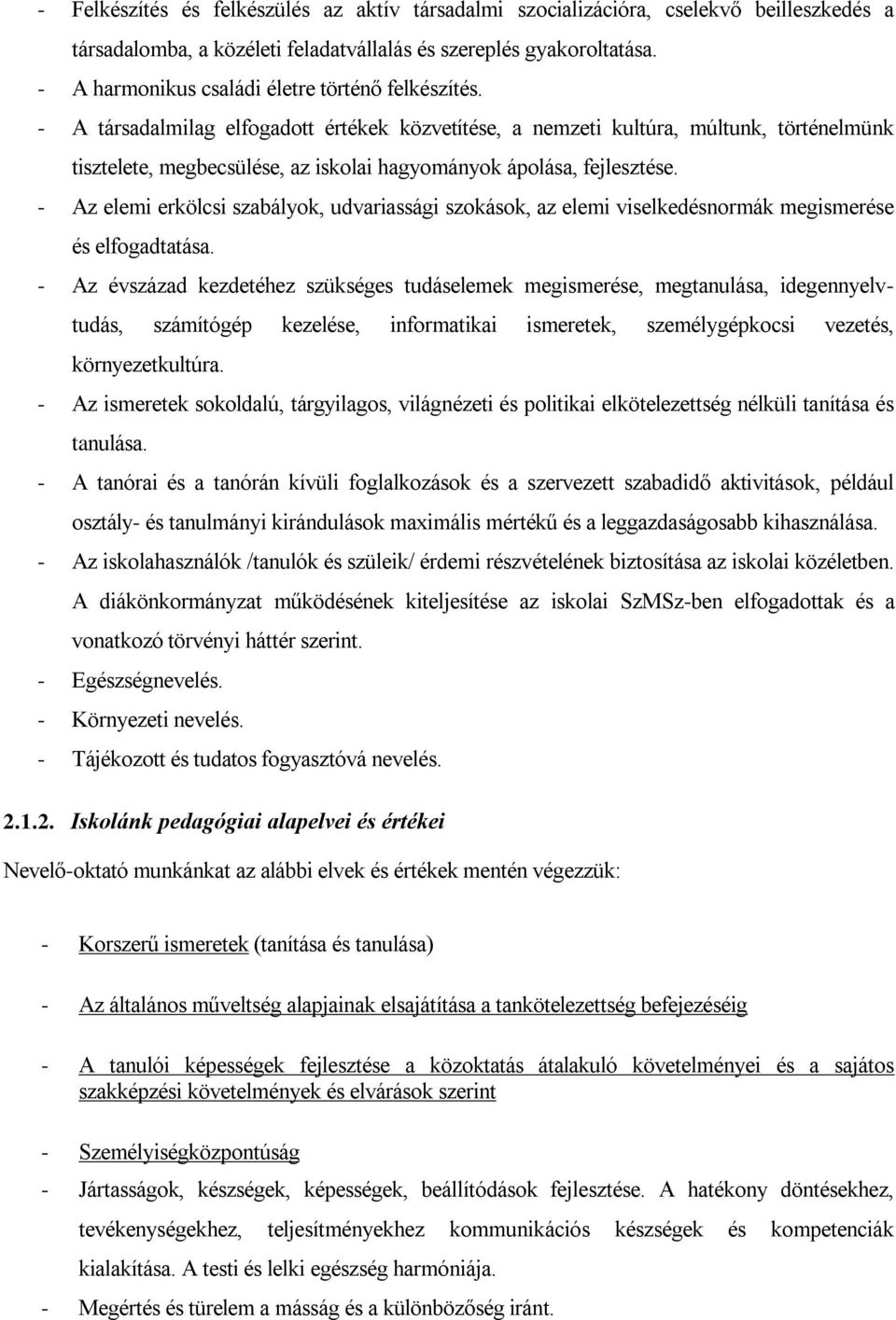 - A társadalmilag elfogadott értékek közvetítése, a nemzeti kultúra, múltunk, történelmünk tisztelete, megbecsülése, az iskolai hagyományok ápolása, fejlesztése.