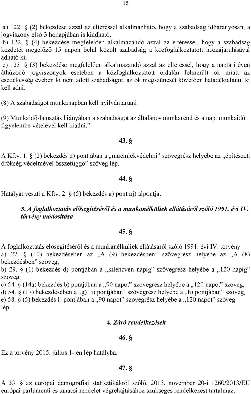 (3) bekezdése megfelelően alkalmazandó azzal az eltéréssel, hogy a naptári éven áthúzódó jogviszonyok esetében a közfoglalkoztatott oldalán felmerült ok miatt az esedékesség évében ki nem adott