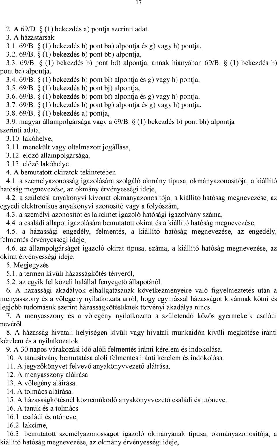 7. 69/B. (1) bekezdés b) pont bg) alpontja és g) vagy h) pontja, 3.8. 69/B. (1) bekezdés a) pontja, 3.9. magyar állampolgársága vagy a 69/B. (1) bekezdés b) pont bh) alpontja szerinti adata, 3.10.