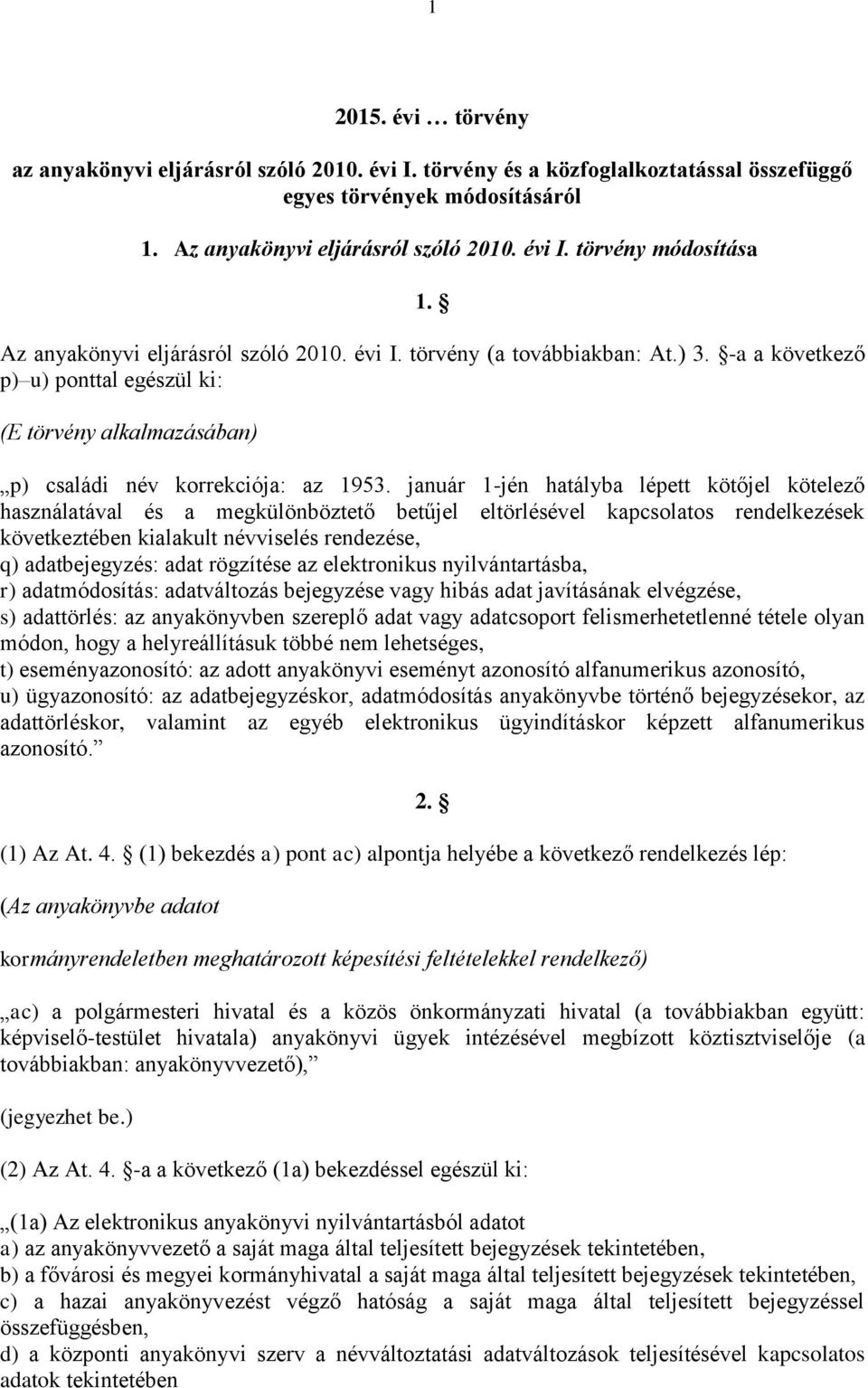 január 1-jén hatályba lépett kötőjel kötelező használatával és a megkülönböztető betűjel eltörlésével kapcsolatos rendelkezések következtében kialakult névviselés rendezése, q) adatbejegyzés: adat