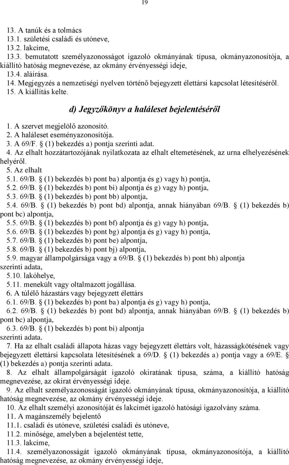 A szervet megjelölő azonosító. 2. A haláleset eseményazonosítója. 3. A 69/F. (1) bekezdés a) pontja szerinti adat. 4.