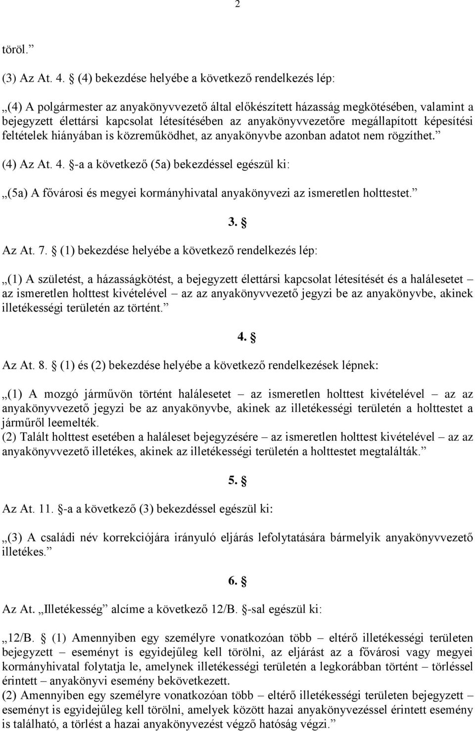 anyakönyvvezetőre megállapított képesítési feltételek hiányában is közreműködhet, az anyakönyvbe azonban adatot nem rögzíthet. (4) Az At. 4.