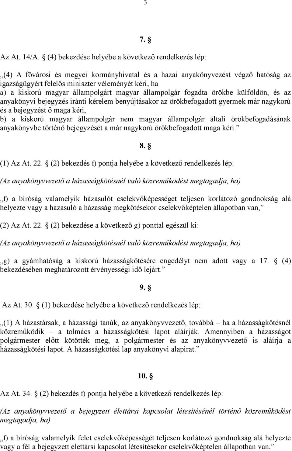 magyar állampolgárt magyar állampolgár fogadta örökbe külföldön, és az anyakönyvi bejegyzés iránti kérelem benyújtásakor az örökbefogadott gyermek már nagykorú és a bejegyzést ő maga kéri, b) a
