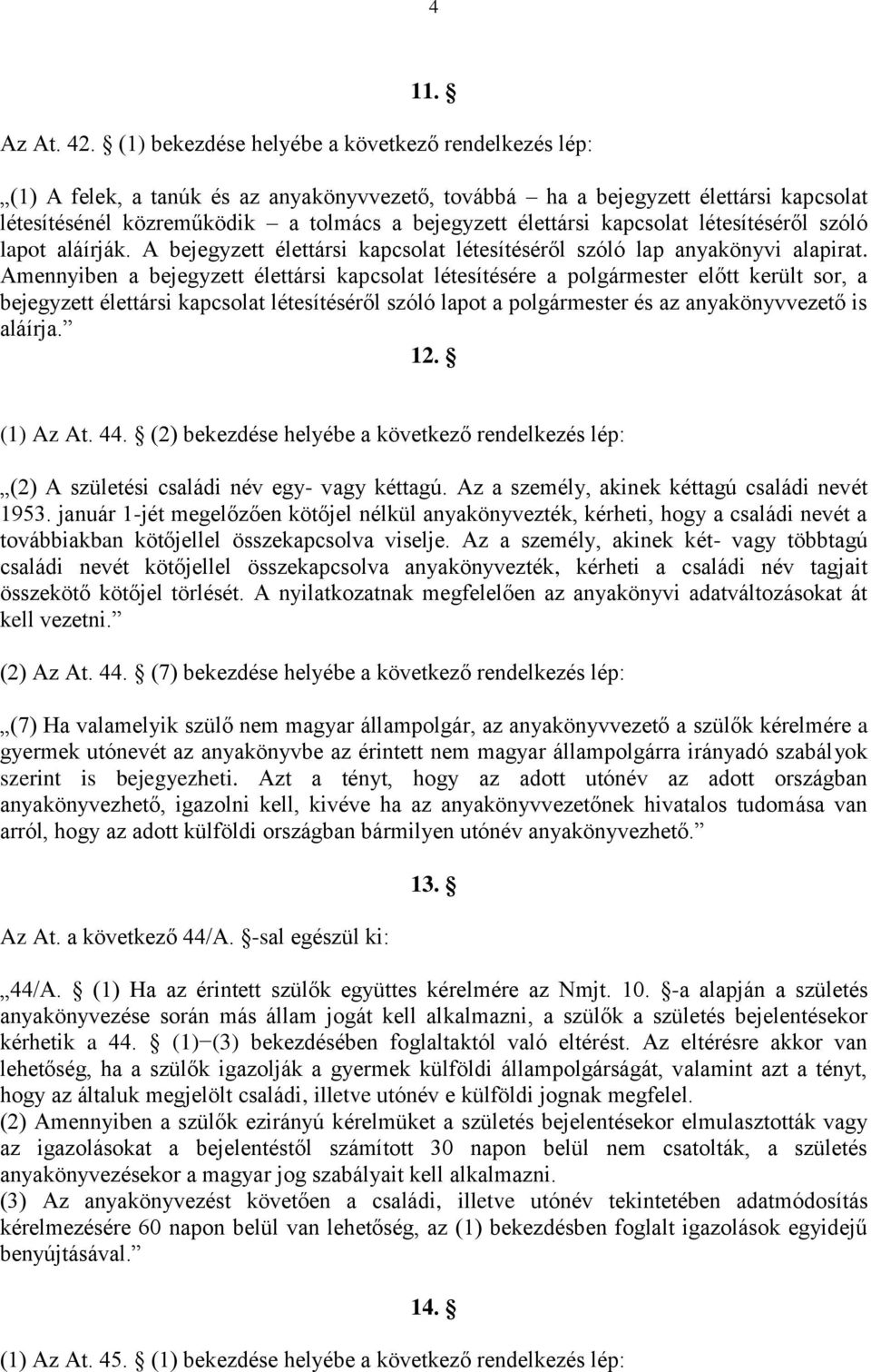 kapcsolat létesítéséről szóló lapot aláírják. A bejegyzett élettársi kapcsolat létesítéséről szóló lap anyakönyvi alapirat.