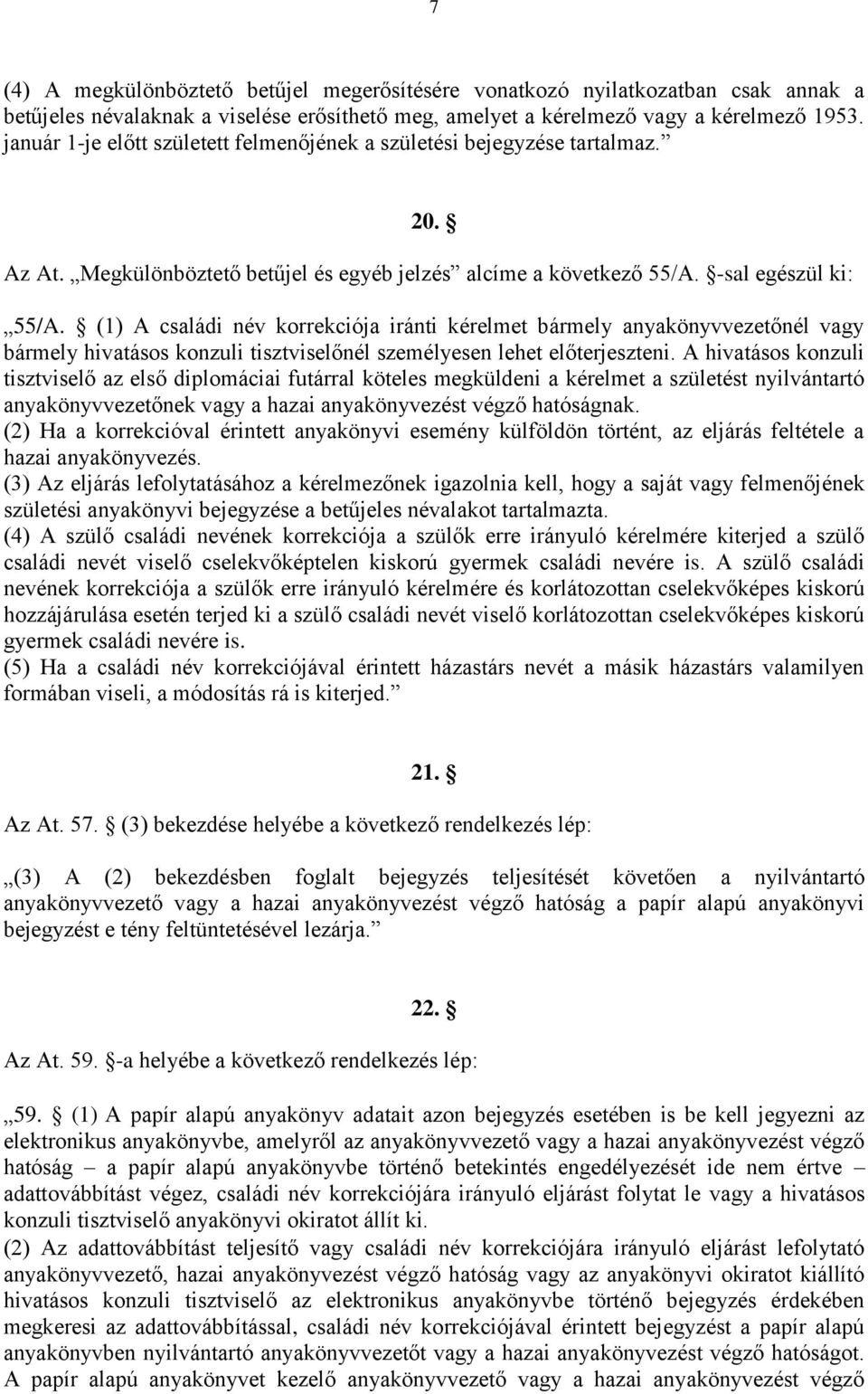 (1) A családi név korrekciója iránti kérelmet bármely anyakönyvvezetőnél vagy bármely hivatásos konzuli tisztviselőnél személyesen lehet előterjeszteni.