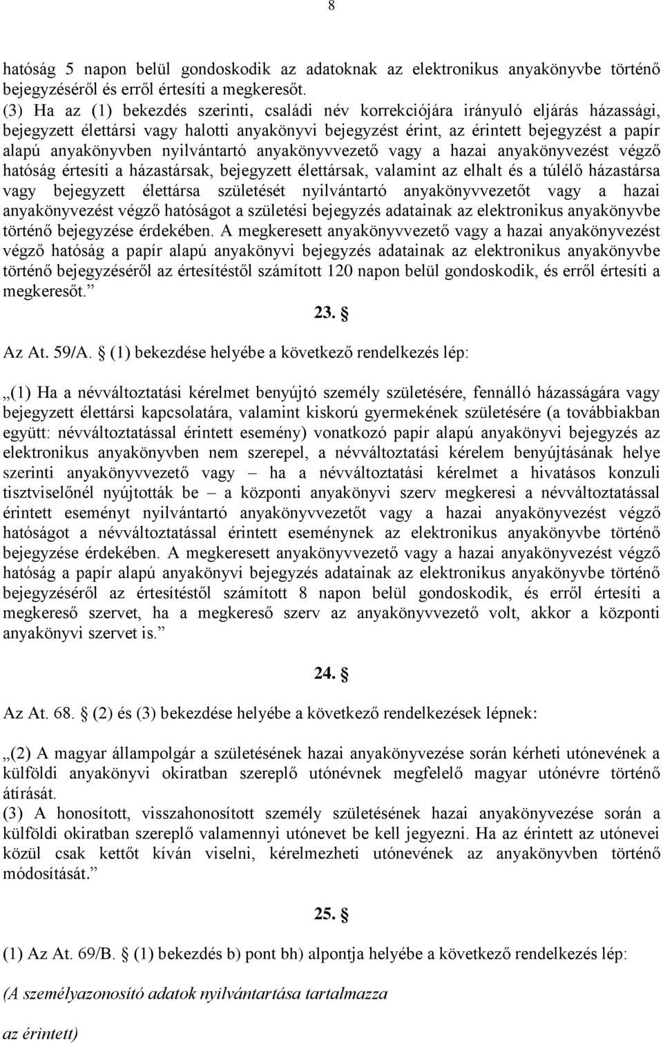 nyilvántartó anyakönyvvezető vagy a hazai anyakönyvezést végző hatóság értesíti a házastársak, bejegyzett élettársak, valamint az elhalt és a túlélő házastársa vagy bejegyzett élettársa születését