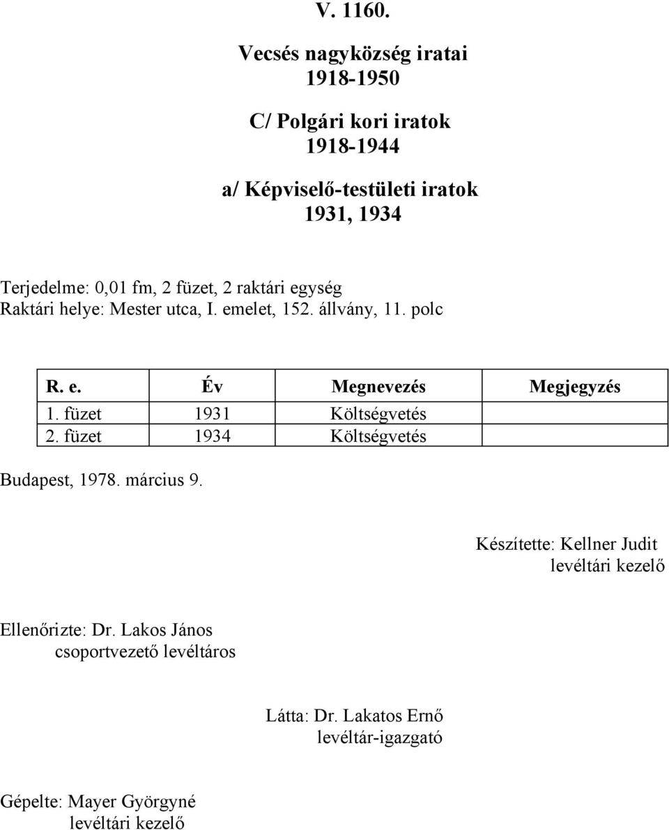 raktári egység Raktári helye: Mester utca, I. emelet, 52. állvány,. polc R. e. Év Megnevezés Megjegyzés.