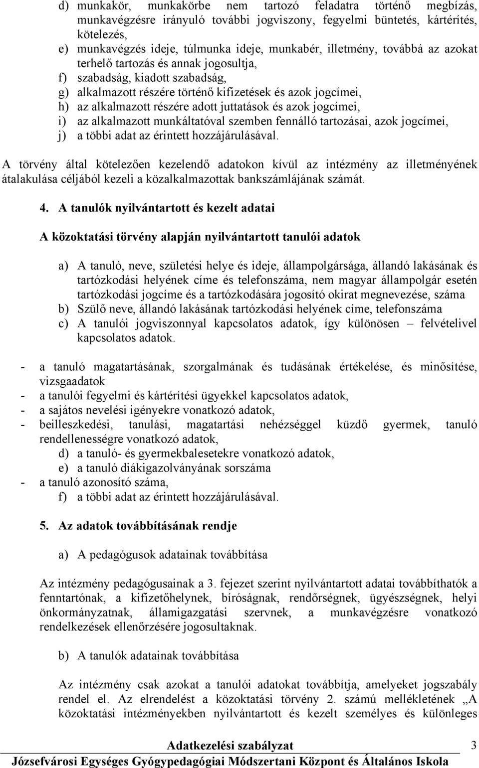 juttatások és azok jogcímei, i) az alkalmazott munkáltatóval szemben fennálló tartozásai, azok jogcímei, j) a többi adat az érintett hozzájárulásával.