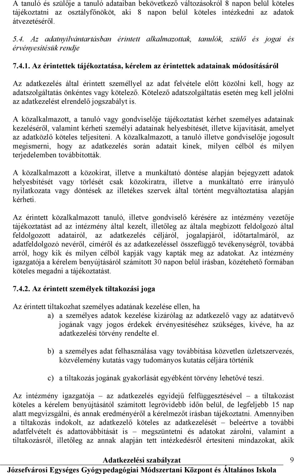 Az érintettek tájékoztatása, kérelem az érintettek adatainak módosításáról Az adatkezelés által érintett személlyel az adat felvétele előtt közölni kell, hogy az adatszolgáltatás önkéntes vagy