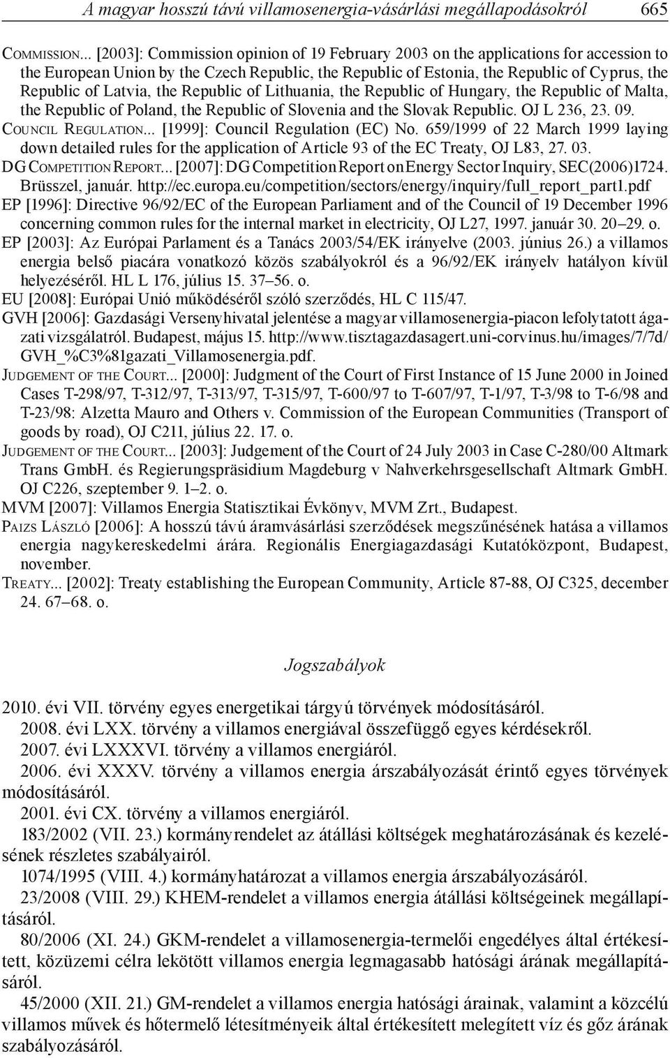 Latvia, the Republic of Lithuania, the Republic of Hungary, the Republic of Malta, the Republic of Poland, the Republic of Slovenia and the Slovak Republic. OJ L 236, 23. 09. Council Regulation.