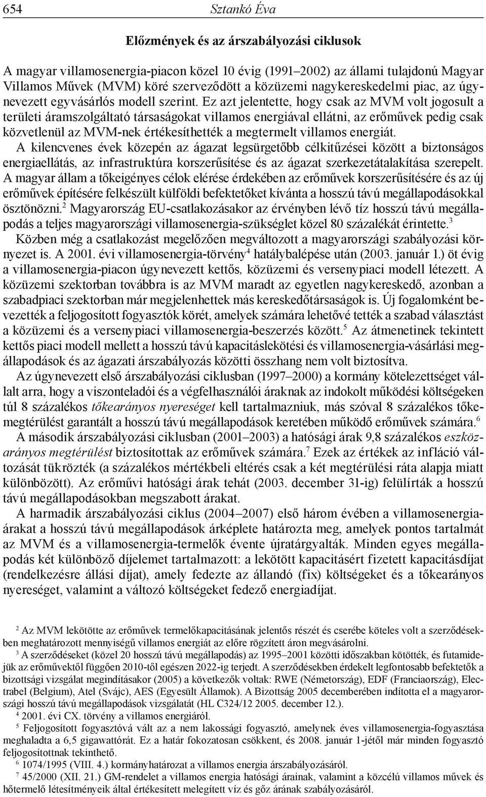 Ez azt jelentette, hogy csak az MVM volt jogosult a területi áramszolgáltató társaságokat villamos energiával ellátni, az erőművek pedig csak közvetlenül az MVM-nek értékesíthették a megtermelt