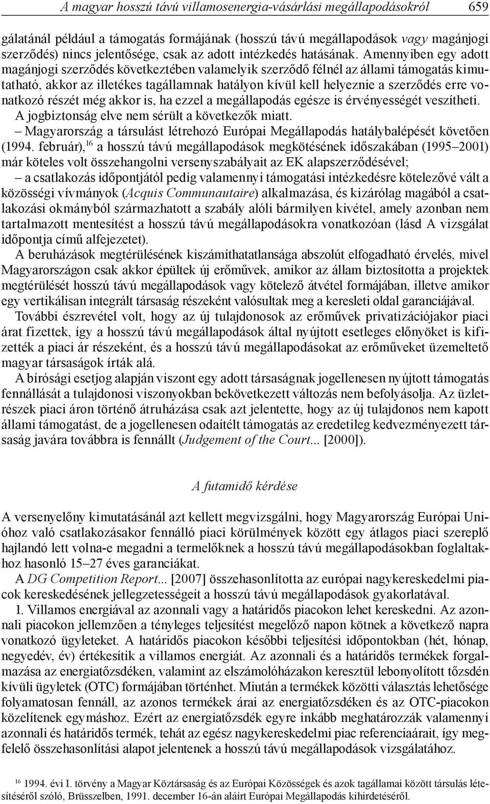 Amennyiben egy adott magánjogi szerződés következtében valamelyik szerződő félnél az állami támogatás kimutatható, akkor az illetékes tagállamnak hatályon kívül kell helyeznie a szerződés erre