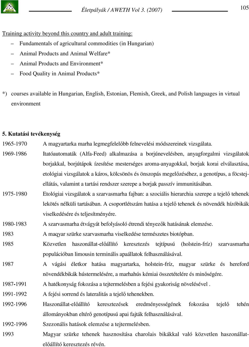 Kutatási tevékenység 1965-1970 A magyartarka marha legmegfelelıbb felnevelési módszereinek vizsgálata.