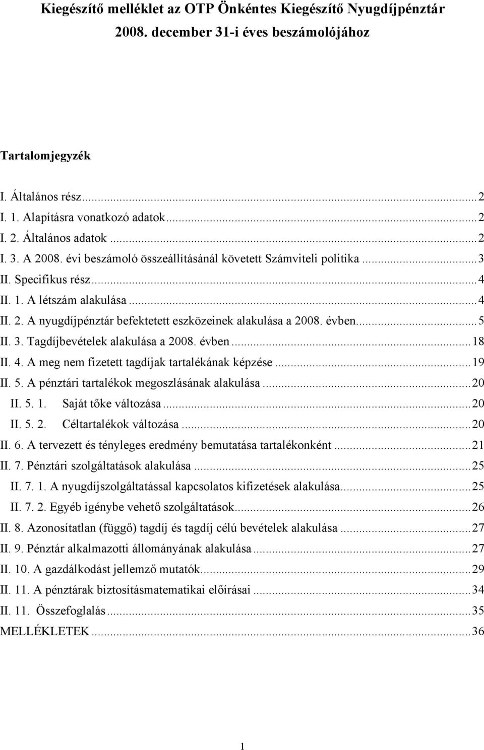 évben...5 II. 3. Tagdíjbevételek alakulása a 2008. évben...18 II. 4. A meg nem fizetett tagdíjak tartalékának képzése...19 II. 5. A pénztári tartalékok megoszlásának alakulása...20 II. 5. 1.