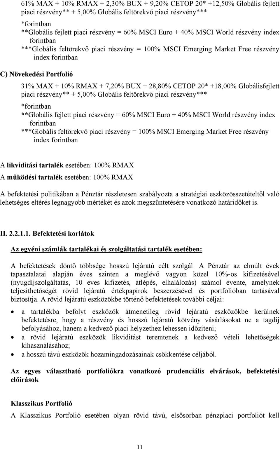 CETOP 20* +18,00% Globálisfejlett piaci részvény** + 5,00% Globális feltörekvő piaci részvény*** *forintban **Globális fejlett piaci részvény = 60% MSCI Euro + 40% MSCI World részvény index forintban