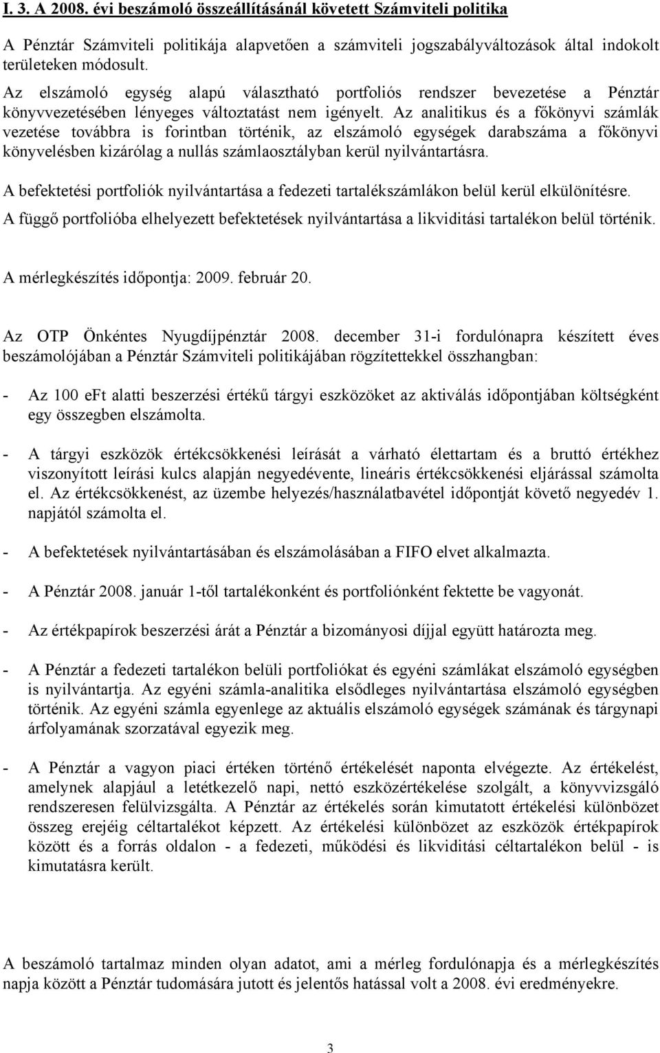 Az analitikus és a főkönyvi számlák vezetése továbbra is forintban történik, az elszámoló egységek darabszáma a főkönyvi könyvelésben kizárólag a nullás számlaosztályban kerül nyilvántartásra.